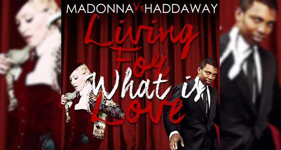 sMash-Up Alert: Madonna VS Haddaway – Living For (What Is) Love (Robin Skouteris Mix)