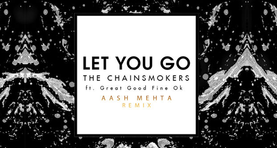 Big Fucking Tune: The Chainsmokers Ft. Great Good Fine Ok – Let You Go (Aash Mehta)