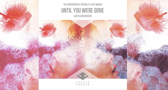 Remix Alert + Download: The Chainsmokers & Tritonal Ft. Emily Warren – Until You Were Gone (Justin Caruso Remix)
